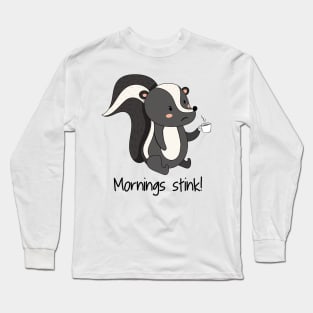 Mornings Stink! Funny Cute Skunk Hate Mornings Long Sleeve T-Shirt